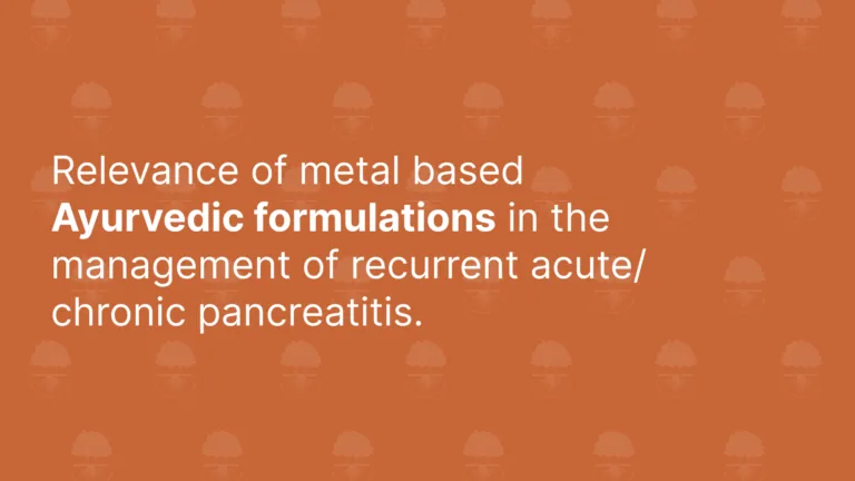 Relevance of metal based Ayurvedic formulations in the management of recurrent acute/ chronic pancreatitis