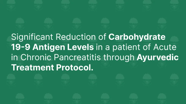 Significant Reduction of Carbohydrate 19-9 Antigen Levels in a Patient of Acute on Chronic Pancreatitis through Ayurvedic Treatment Protocol