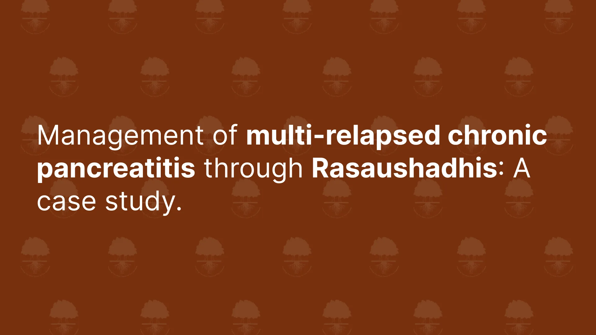 Management of multi-relapsed chronic pancreatitis through Rasaushadhis: A case study