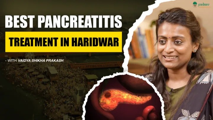 Specialized Pancreatitis Treatment in Haridwar: Padaav Ayurveda’s Clinically Proven Protocol